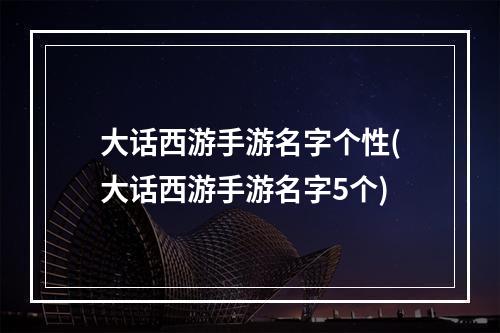 大话西游手游名字个性(大话西游手游名字5个)