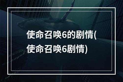 使命召唤6的剧情(使命召唤6剧情)