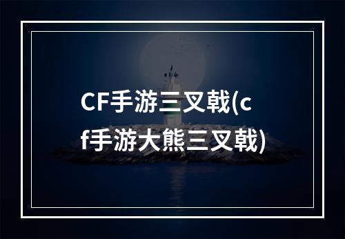 CF手游三叉戟(cf手游大熊三叉戟)