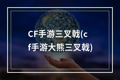 CF手游三叉戟(cf手游大熊三叉戟)