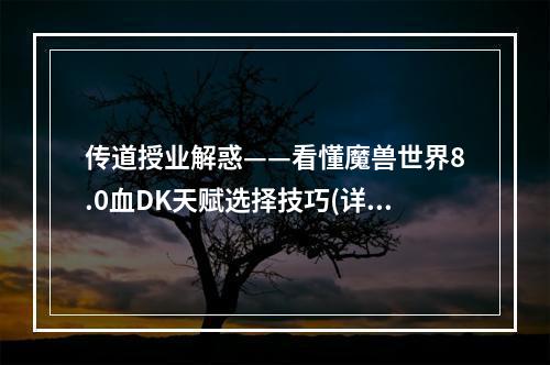 传道授业解惑——看懂魔兽世界8.0血DK天赋选择技巧(详解)