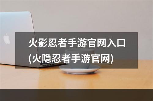 火影忍者手游官网入口(火隐忍者手游官网)