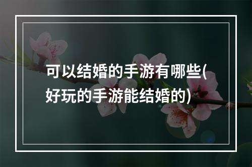 可以结婚的手游有哪些(好玩的手游能结婚的)