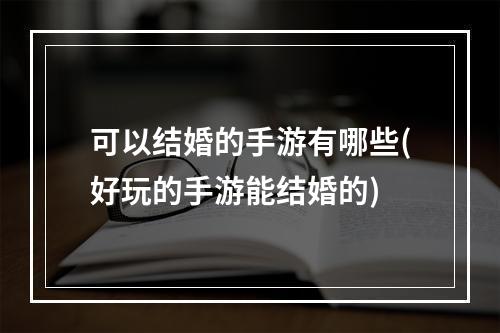 可以结婚的手游有哪些(好玩的手游能结婚的)