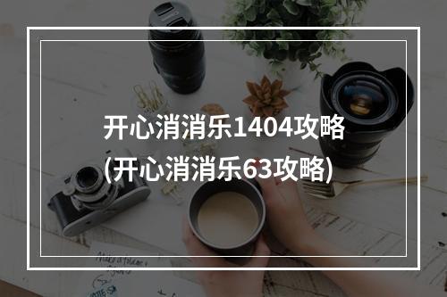 开心消消乐1404攻略(开心消消乐63攻略)