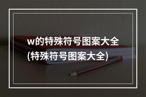 w的特殊符号图案大全(特殊符号图案大全)