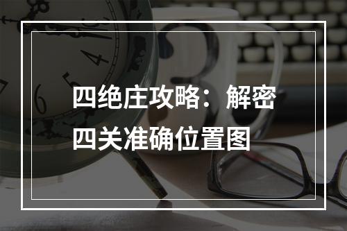 四绝庄攻略：解密四关准确位置图