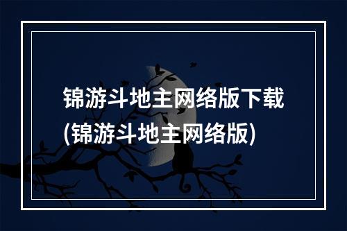 锦游斗地主网络版下载(锦游斗地主网络版)