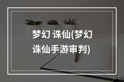 梦幻 诛仙(梦幻诛仙手游审判)