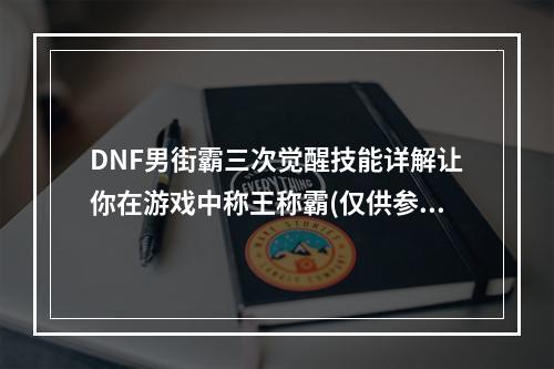 DNF男街霸三次觉醒技能详解让你在游戏中称王称霸(仅供参考)