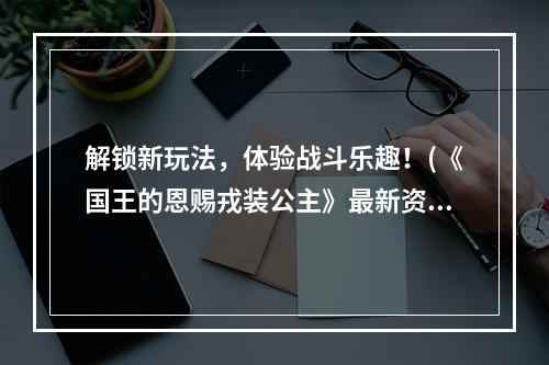 解锁新玩法，体验战斗乐趣！(《国王的恩赐戎装公主》最新资讯)(如何提高佣兵战斗力？(《国王的恩赐戎装公主》攻略))