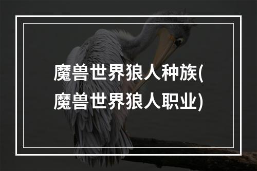 魔兽世界狼人种族(魔兽世界狼人职业)