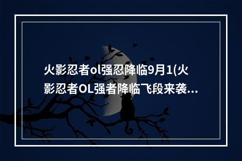 火影忍者ol强忍降临9月1(火影忍者OL强者降临飞段来袭土主自动阵容 火影忍者OL)