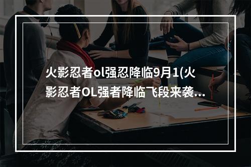 火影忍者ol强忍降临9月1(火影忍者OL强者降临飞段来袭土主自动阵容 火影忍者OL)