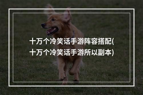 十万个冷笑话手游阵容搭配(十万个冷笑话手游所以副本)