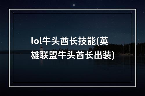 lol牛头酋长技能(英雄联盟牛头酋长出装)