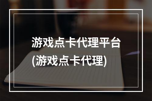 游戏点卡代理平台(游戏点卡代理)