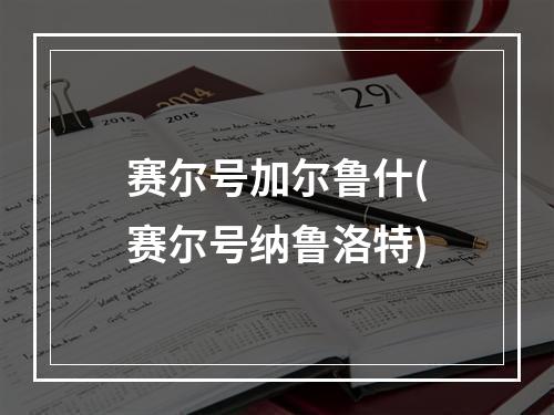 赛尔号加尔鲁什(赛尔号纳鲁洛特)