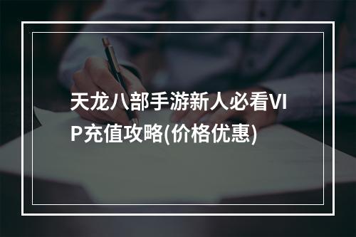 天龙八部手游新人必看VIP充值攻略(价格优惠)