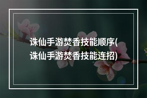 诛仙手游焚香技能顺序(诛仙手游焚香技能连招)