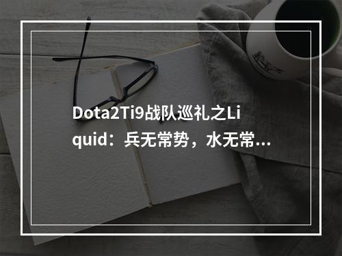 Dota2Ti9战队巡礼之Liquid：兵无常势，水无常形(reddit dota2)