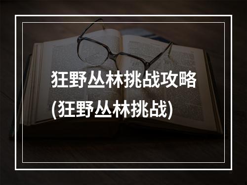 狂野丛林挑战攻略(狂野丛林挑战)