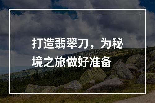 打造翡翠刀，为秘境之旅做好准备