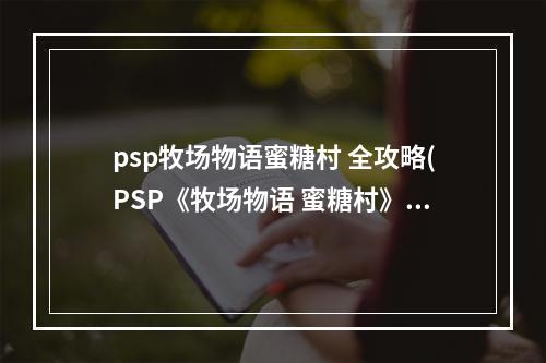 psp牧场物语蜜糖村 全攻略(PSP《牧场物语 蜜糖村》攻略之农作物篇)