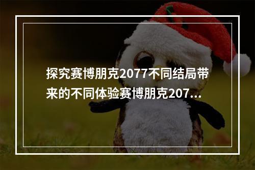 探究赛博朋克2077不同结局带来的不同体验赛博朋克2077作为今年最受期待的游戏之一，在推出后也得到了玩家们的热烈欢迎。游戏中有不同的主线剧情，也有不同的结局，