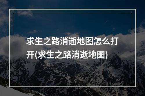 求生之路消逝地图怎么打开(求生之路消逝地图)