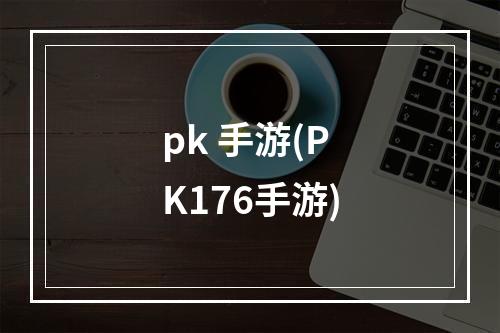 pk 手游(PK176手游)