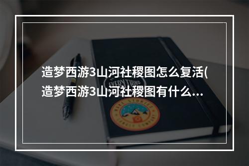 造梦西游3山河社稷图怎么复活(造梦西游3山河社稷图有什么用 山河社稷图作用一览)