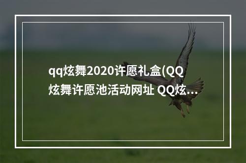 qq炫舞2020许愿礼盒(QQ炫舞许愿池活动网址 QQ炫舞许愿池活动奖励一览)