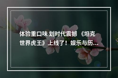 体验重口味 划时代震撼 《坦克世界虎王》上线了！娱乐与历史相融合！