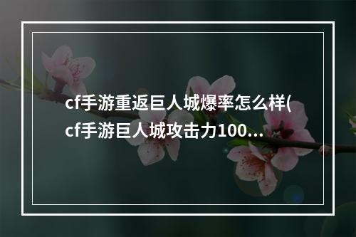 cf手游重返巨人城爆率怎么样(cf手游巨人城攻击力100%)