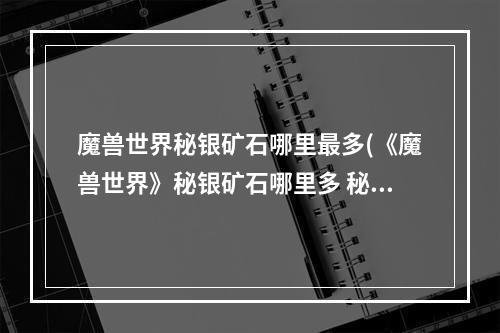 魔兽世界秘银矿石哪里最多(《魔兽世界》秘银矿石哪里多 秘银矿石分布位置一览  )