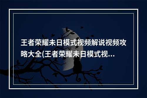 王者荣耀未日模式视频解说视频攻略大全(王者荣耀未日模式视频解说视频攻略)