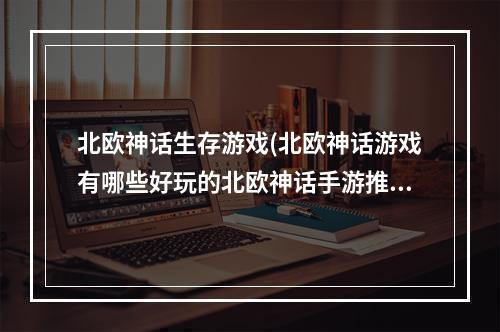 北欧神话生存游戏(北欧神话游戏有哪些好玩的北欧神话手游推荐)