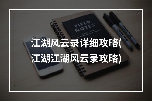 江湖风云录详细攻略(江湖江湖风云录攻略)