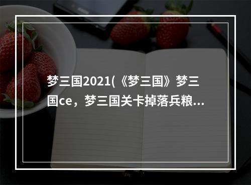 梦三国2021(《梦三国》梦三国ce，梦三国关卡掉落兵粮,关卡掉落都)