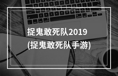 捉鬼敢死队2019(捉鬼敢死队手游)