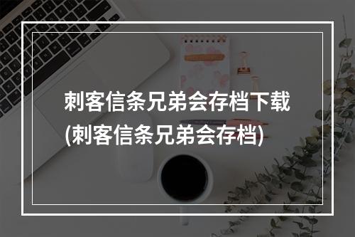 刺客信条兄弟会存档下载(刺客信条兄弟会存档)