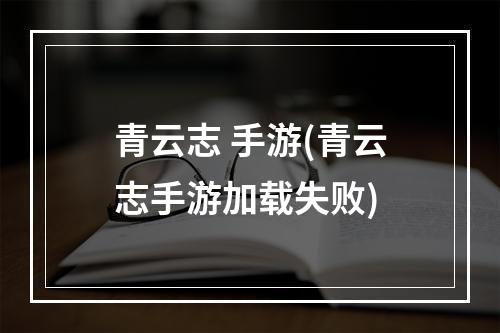 青云志 手游(青云志手游加载失败)