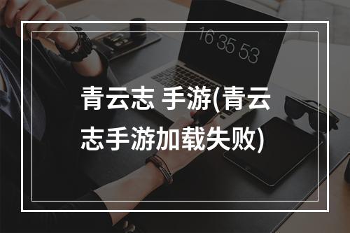 青云志 手游(青云志手游加载失败)