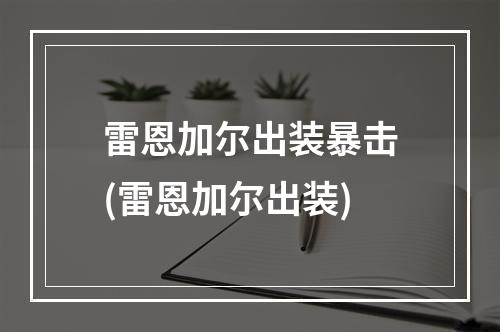 雷恩加尔出装暴击(雷恩加尔出装)