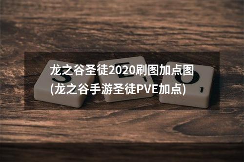 龙之谷圣徒2020刷图加点图(龙之谷手游圣徒PVE加点)