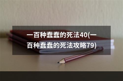 一百种蠢蠢的死法40(一百种蠢蠢的死法攻略79)