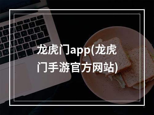 龙虎门app(龙虎门手游官方网站)