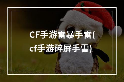 CF手游雷暴手雷(cf手游碎屏手雷)