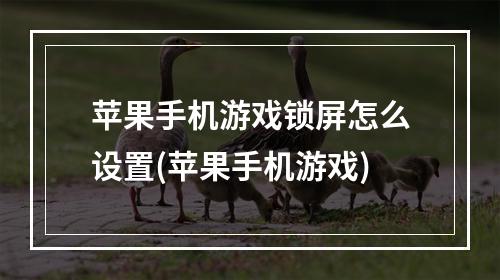 苹果手机游戏锁屏怎么设置(苹果手机游戏)